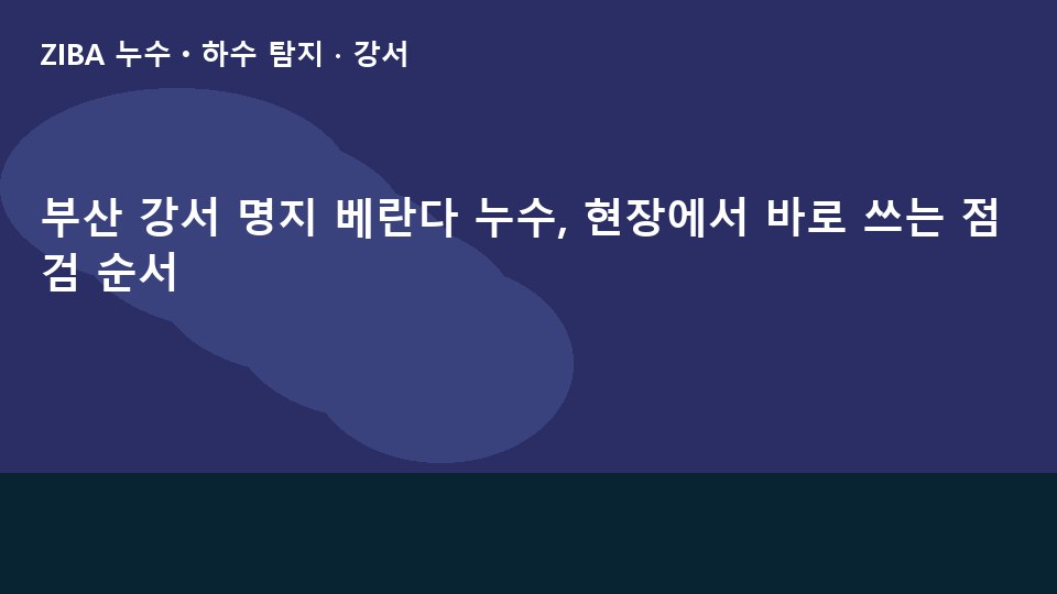 부산 강서 명지 베란다 누수, 현장에서 바로 쓰는 점검 순서
